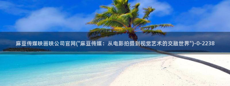 麻豆视频完整版高清：麻豆传媒映画映公司官网(\