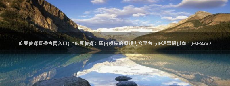 麻豆视频 在线看导航：麻豆传媒直播官网入口(“麻